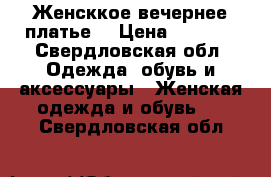 Женсккое вечернее платье  › Цена ­ 3 000 - Свердловская обл. Одежда, обувь и аксессуары » Женская одежда и обувь   . Свердловская обл.